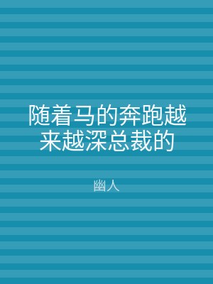随着马的奔跑越来越深总裁的