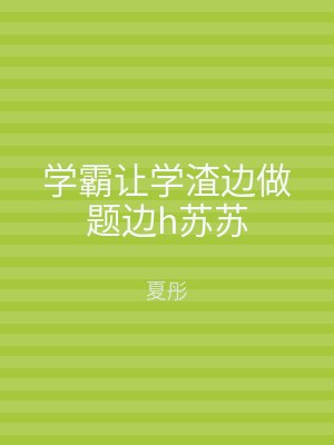 学霸让学渣边做题边h苏苏