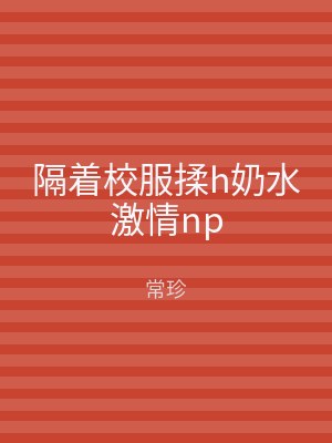 隔着校服揉h奶水激情np