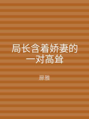局长含着娇妻的一对高耸