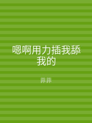 嗯啊用力插我舔我的