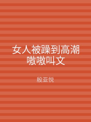 女人被躁到高潮嗷嗷叫文