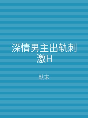 深情男主出轨刺激H