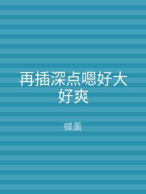 再插深点嗯好大好爽