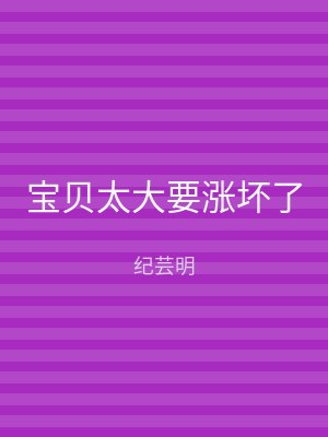 宝贝太大要涨坏了
