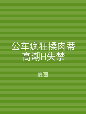 公车疯狂揉肉蒂高潮H失禁