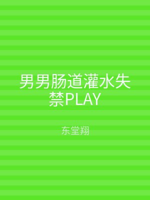 男男肠道灌水失禁PLAY