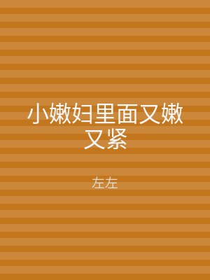 小嫩妇里面又嫩又紧
