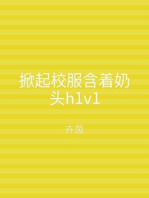 掀起校服含着奶头h1v1