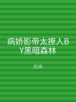 病娇影帝太撩人BY黑暗森林