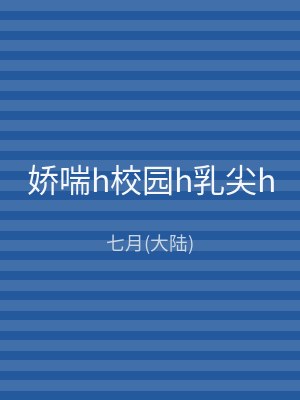 娇喘h校园h乳尖h