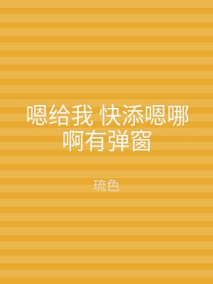 嗯给我 快添嗯哪啊有弹窗