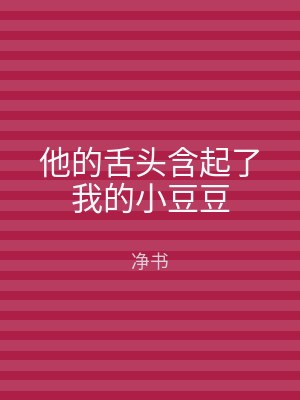 他的舌头含起了我的小豆豆