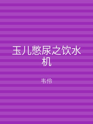 玉儿憋尿之饮水机