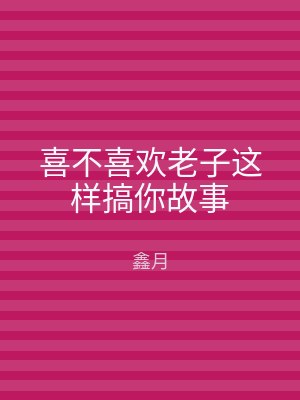 喜不喜欢老子这样搞你故事