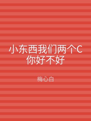 小东西我们两个C你好不好