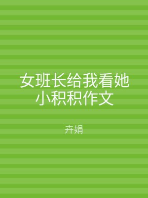 女班长给我看她小积积作文