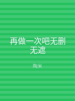 再做一次吧无删无遮
