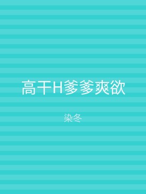 高干H爹爹爽欲