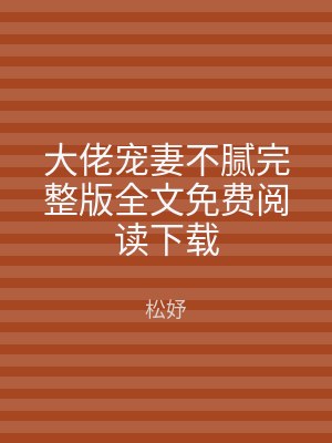 大佬宠妻不腻完整版全文免费阅读下载