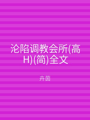 沦陷调教会所(高H)(简)全文