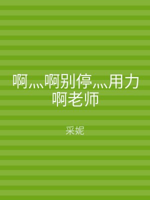 啊灬啊别停灬用力啊老师