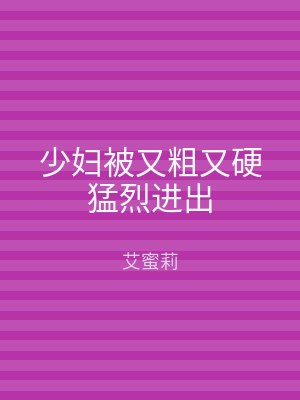少妇被又粗又硬猛烈进出