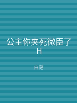 公主你夹死微臣了H