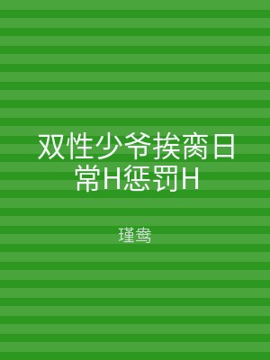 双性少爷挨脔日常H惩罚H