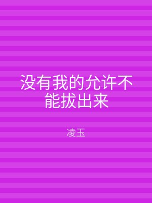 没有我的允许不能拔出来