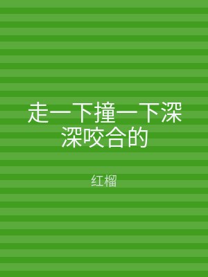 走一下撞一下深深咬合的