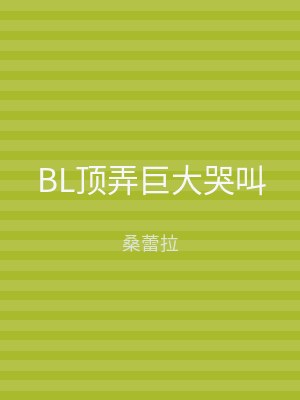 BL顶弄巨大哭叫