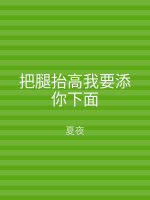 把腿抬高我要添你下面