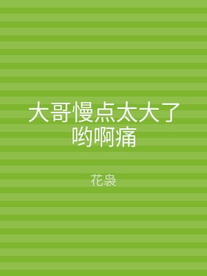 大哥慢点太大了哟啊痛