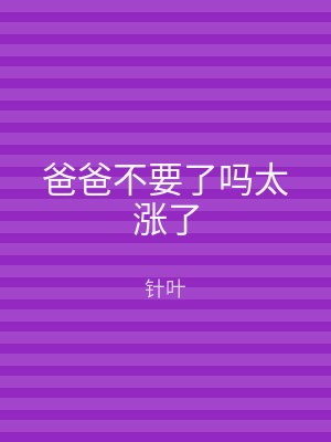 爸爸不要了吗太涨了