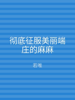 彻底征服美丽端庄的麻麻