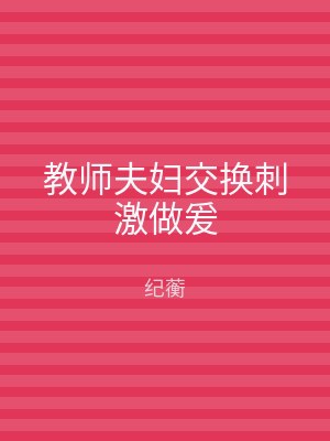 教师夫妇交换刺激做爰