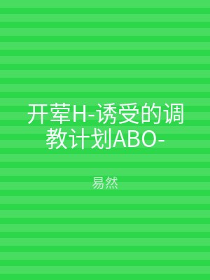 开荤H-诱受的调教计划ABO-