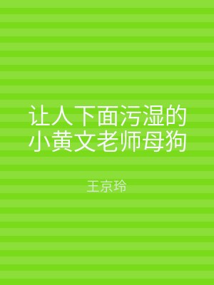 让人下面污湿的小黄文老师母狗