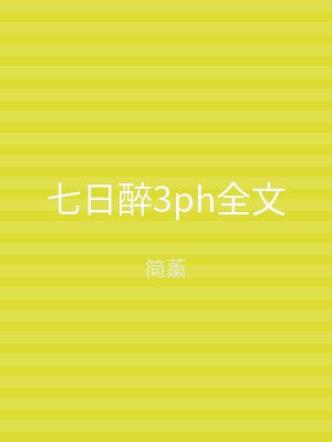 七日醉3ph全文