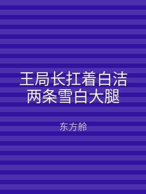 王局长扛着白洁两条雪白大腿