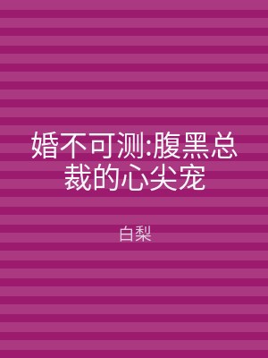 婚不可测:腹黑总裁的心尖宠
