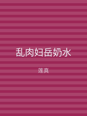 乱肉妇岳奶水