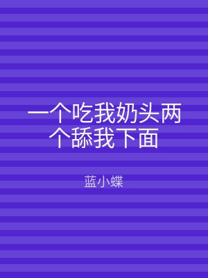 一个吃我奶头两个舔我下面