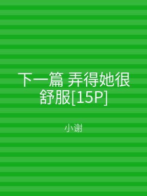 下一篇 弄得她很舒服[15P]