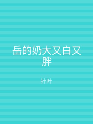 岳的奶大又白又胖