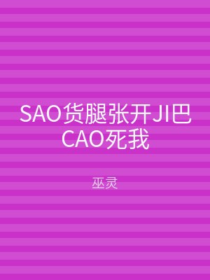 SAO货腿张开JI巴CAO死我