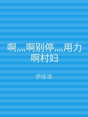 啊灬啊别停灬用力啊村妇
