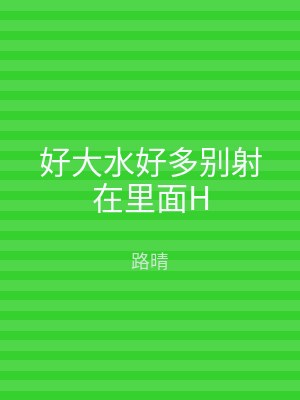 好大水好多别射在里面H