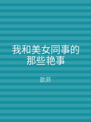 我和美女同事的那些艳事